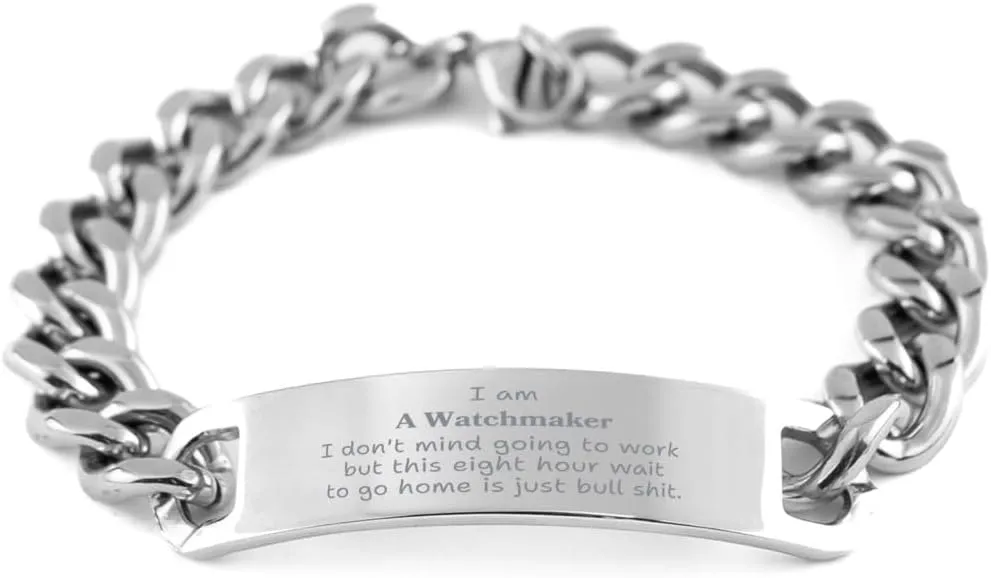 Cuban Chain Stainless Steel Bracelet for Watchmaker - Unique & Inspirational Gifts for Graduation, Christmas, and Holidays - I am a Watchmaker, Work is fine, but this waiting to go home is just bu